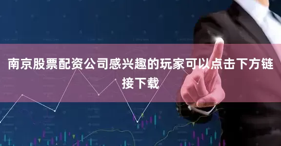 南京股票配资公司感兴趣的玩家可以点击下方链接下载