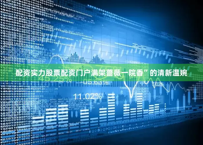 配资实力股票配资门户满架蔷薇一院香”的清新温婉