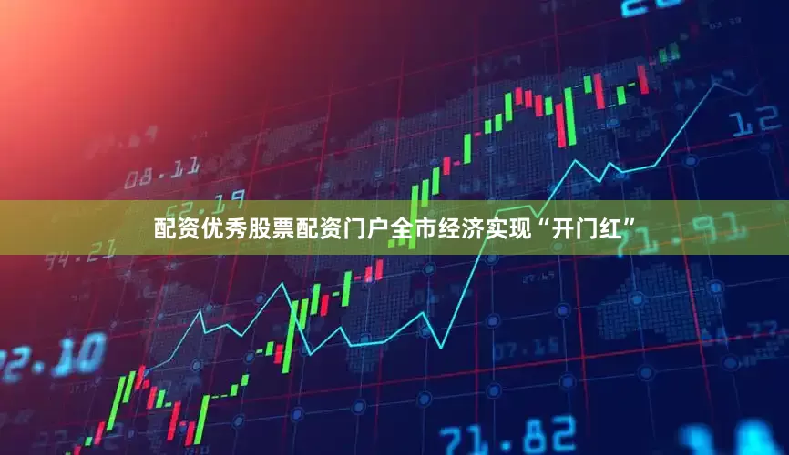 配资优秀股票配资门户全市经济实现“开门红”