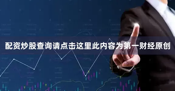 配资炒股查询请点击这里此内容为第一财经原创