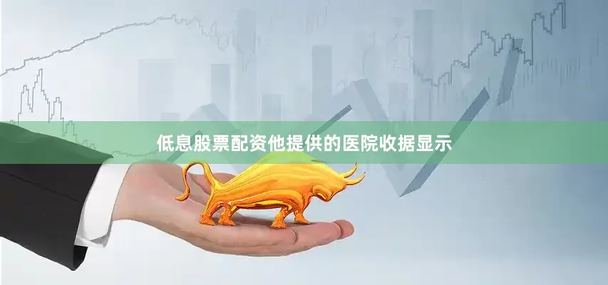 低息股票配资他提供的医院收据显示