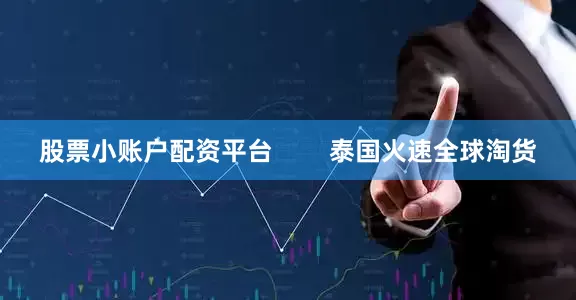 股票小账户配资平台        泰国火速全球淘货